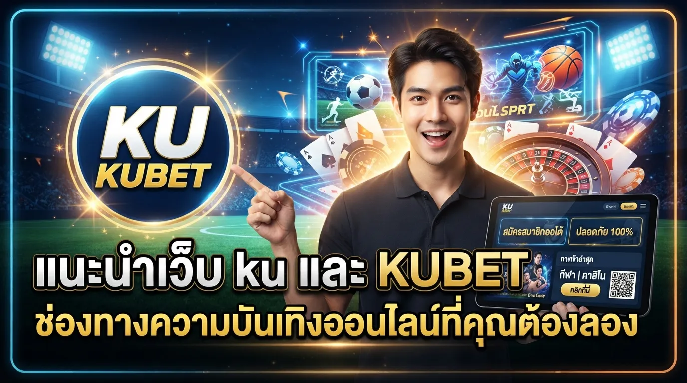แนะนำเว็บ ku และ KUBET ช่องทางความบันเทิงออนไลน์ที่คุณต้องลอง